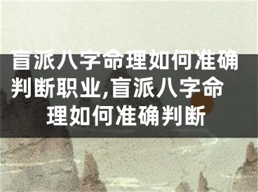 盲派八字命理如何准确判断职业,盲派八字命理如何准确判断