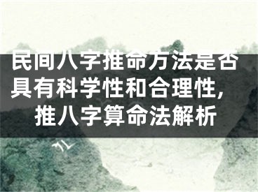 民间八字推命方法是否具有科学性和合理性,推八字算命法解析