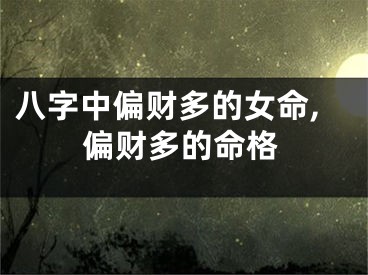 八字中偏财多的女命,偏财多的命格