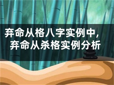 弃命从格八字实例中,弃命从杀格实例分析
