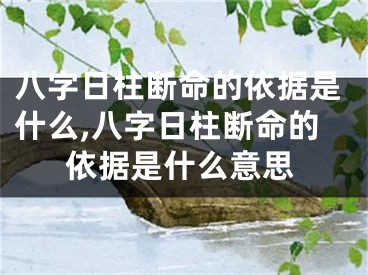 八字日柱断命的依据是什么,八字日柱断命的依据是什么意思