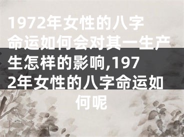 1972年女性的八字命运如何会对其一生产生怎样的影响,1972年女性的八字命运如何呢
