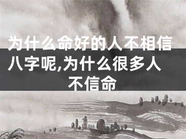 为什么命好的人不相信八字呢,为什么很多人不信命