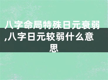 八字命局特殊日元衰弱,八字日元较弱什么意思