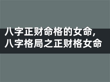 八字正财命格的女命,八字格局之正财格女命