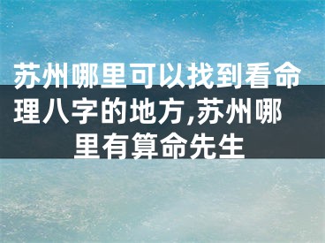 苏州哪里可以找到看命理八字的地方,苏州哪里有算命先生