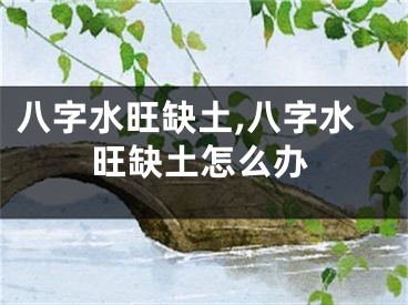八字水旺缺土,八字水旺缺土怎么办