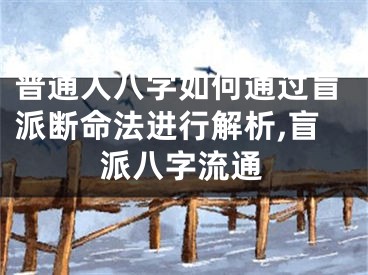 普通人八字如何通过盲派断命法进行解析,盲派八字流通