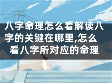八字命理怎么看解读八字的关键在哪里,怎么看八字所对应的命理