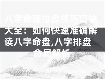 八字命理排盘技巧口诀大全：如何快速准确解读八字命盘,八字排盘命局解析