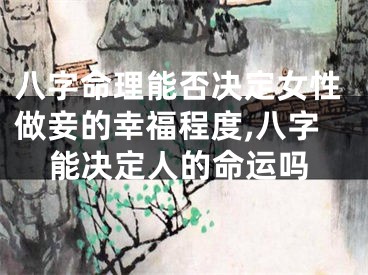 八字命理能否决定女性做妾的幸福程度,八字能决定人的命运吗