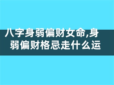 八字身弱偏财女命,身弱偏财格忌走什么运