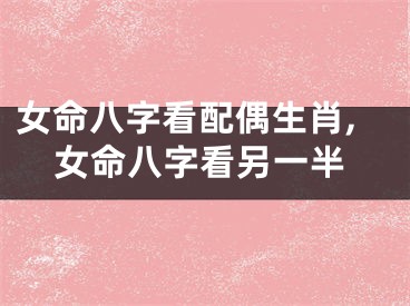 女命八字看配偶生肖,女命八字看另一半