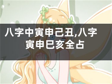 八字中寅申己丑,八字寅申巳亥全占