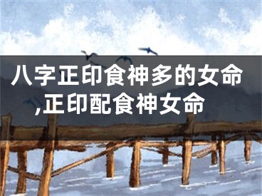 八字正印食神多的女命,正印配食神女命