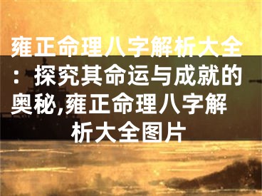 雍正命理八字解析大全：探究其命运与成就的奥秘,雍正命理八字解析大全图片