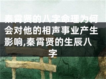 秦霄贤的八字命理为何会对他的相声事业产生影响,秦霄贤的生辰八字