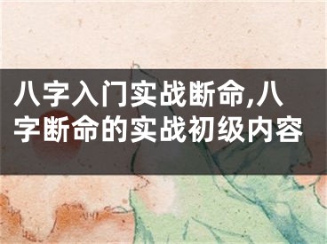 八字入门实战断命,八字断命的实战初级内容