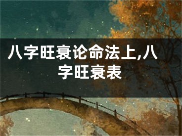 八字旺衰论命法上,八字旺衰表