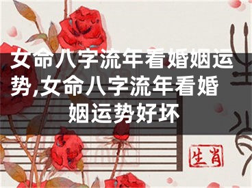 女命八字流年看婚姻运势,女命八字流年看婚姻运势好坏