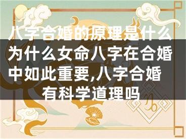 八字合婚的原理是什么为什么女命八字在合婚中如此重要,八字合婚有科学道理吗