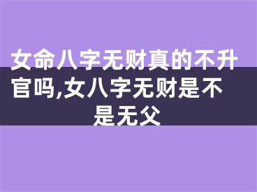 女命八字无财真的不升官吗,女八字无财是不是无父