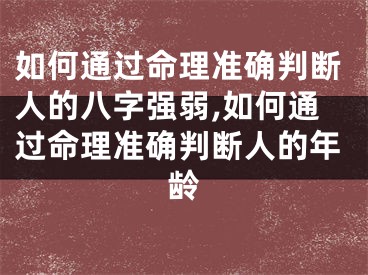 如何通过命理准确判断人的八字强弱,如何通过命理准确判断人的年龄