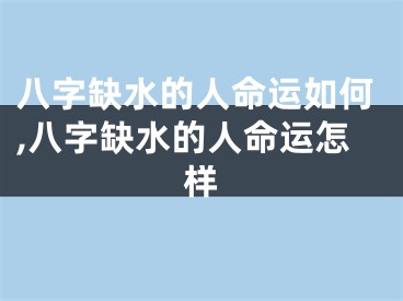 八字缺水的人命运如何,八字缺水的人命运怎样