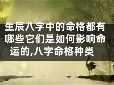 生辰八字中的命格都有哪些它们是如何影响命运的,八字命格种类
