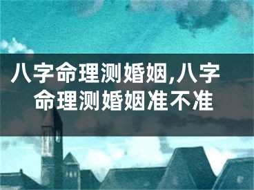 八字命理测婚姻,八字命理测婚姻准不准