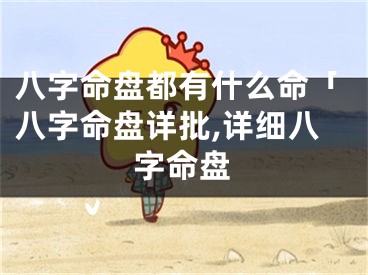 八字命盘都有什么命「八字命盘详批,详细八字命盘