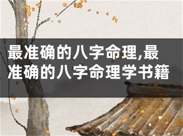 最准确的八字命理,最准确的八字命理学书籍