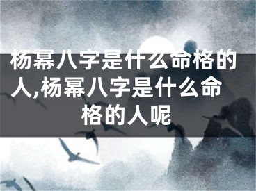 杨幂八字是什么命格的人,杨幂八字是什么命格的人呢