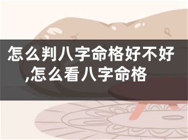 怎么判八字命格好不好,怎么看八字命格
