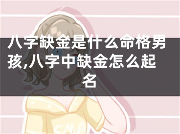 八字缺金是什么命格男孩,八字中缺金怎么起名