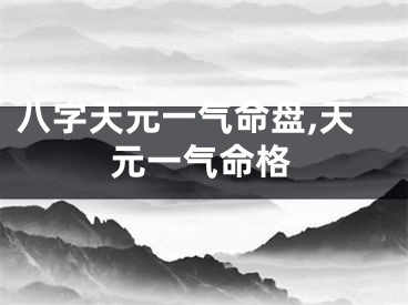 八字天元一气命盘,天元一气命格
