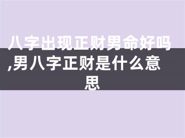 八字出现正财男命好吗,男八字正财是什么意思
