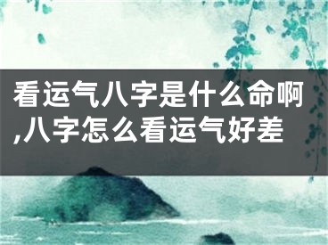 看运气八字是什么命啊,八字怎么看运气好差