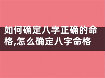 如何确定八字正确的命格,怎么确定八字命格