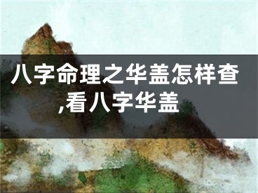 八字命理之华盖怎样查,看八字华盖