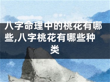 八字命理中的桃花有哪些,八字桃花有哪些种类