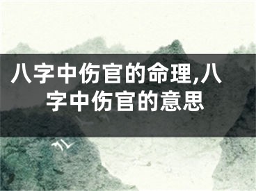 八字中伤官的命理,八字中伤官的意思