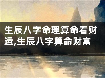 生辰八字命理算命看财运,生辰八字算命财富