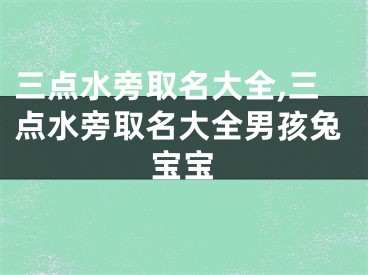 三点水旁取名大全,三点水旁取名大全男孩兔宝宝