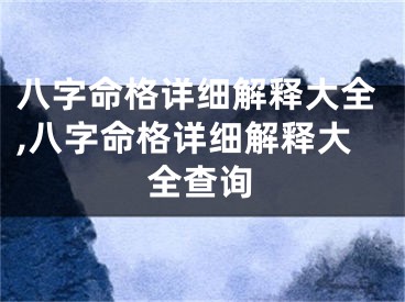 八字命格详细解释大全,八字命格详细解释大全查询