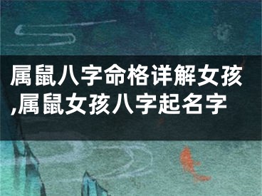 属鼠八字命格详解女孩,属鼠女孩八字起名字