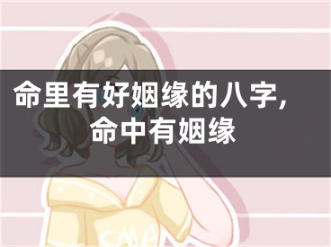 命里有好姻缘的八字,命中有姻缘