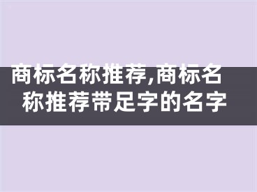 商标名称推荐,商标名称推荐带足字的名字