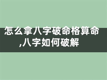 怎么拿八字破命格算命,八字如何破解