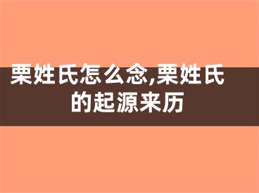 栗姓氏怎么念,栗姓氏的起源来历